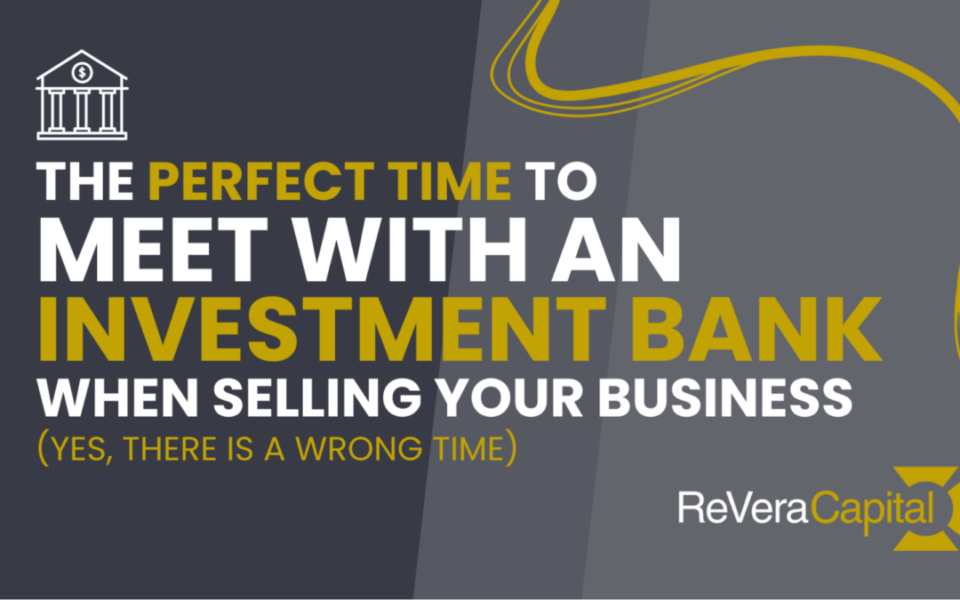 The Perfect Time to Meet With an Investment Bank When Selling Your Business (Yes, There Is a Wrong Time)